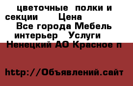 цветочные  полки и секции200 › Цена ­ 200-1000 - Все города Мебель, интерьер » Услуги   . Ненецкий АО,Красное п.